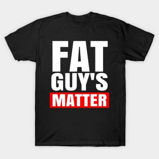 FAT GUY'S MATTER T-Shirt